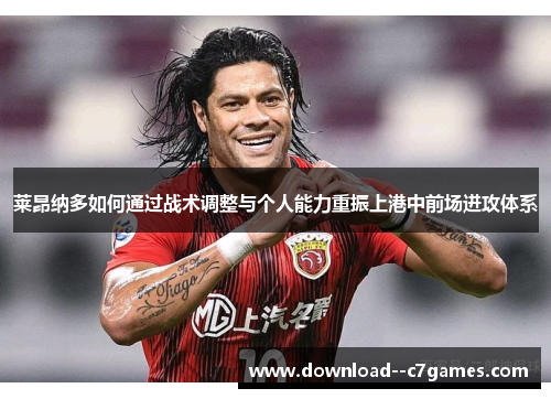 莱昂纳多如何通过战术调整与个人能力重振上港中前场进攻体系