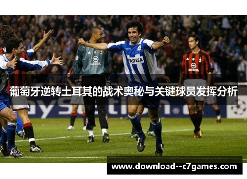 葡萄牙逆转土耳其的战术奥秘与关键球员发挥分析
