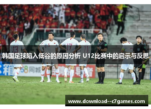 韩国足球陷入低谷的原因分析 U12比赛中的启示与反思