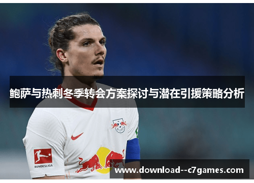 鲍萨与热刺冬季转会方案探讨与潜在引援策略分析