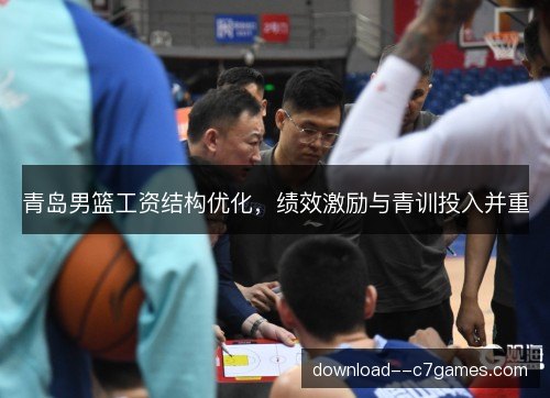 青岛男篮工资结构优化，绩效激励与青训投入并重